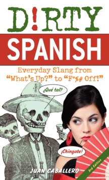 Dirty Spanish: Third Edition : Everyday Slang from 'What's Up?' to 'F*%# Off!'