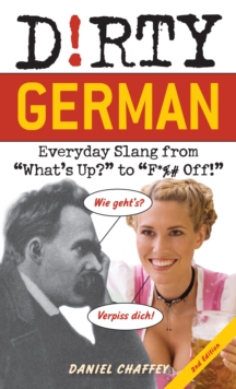 Dirty German: Second Edition : Everyday Slang from 'What's Up?' to 'F*%# Off!'