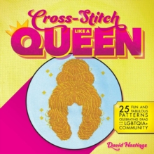 Cross-stitch Like A Queen : 25 Fun and Fabulous Patterns Celebrating Drag and the LGBTQIA+ Community