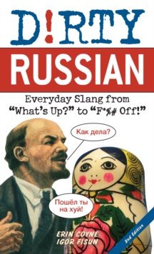 Dirty Russian: Second Edition : Everyday Slang from 'What's Up?' to 'F*%# Off!'