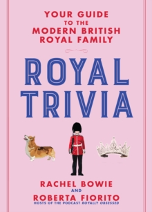 Royal Trivia : Your Guide to the Modern British Royal Family