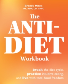 The Anti-diet Workbook : Break the Diet Cycle, Practice Intuitive Eating, and Live with Total Food Freedom