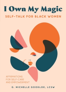 I Own My Magic: Self-Talk for Black Women : Affirmations for Self-Care and Empowerment