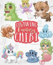 Drawing Fantasy Chibi : Learn How to Draw Kawaii Unicorns, Mermaids, Dragons, and Other Mythical, Magical Creatures (How to Draw Books)