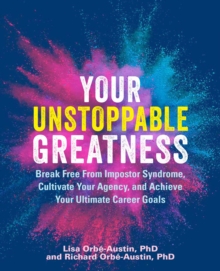 Your Unstoppable Greatness : Break Free from Impostor Syndrome, Cultivate Your Agency, and Achieve Your Ultimate Career Goals