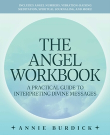 The Angel Workbook : A Practical Guide to Interpreting Divine Messages - Includes Angel Numbers, Vibration-Raising Meditation, Spiritual Journaling, and More!