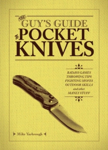 The Guy's Guide To Pocket Knives : Badass Games, Throwing Tips, Fighting Moves, Outdoor Skills and Other Manly Stuff