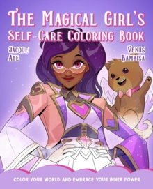 Magical Girl's Self-Care Coloring Book : Color Your World and Embrace Your Inner Power