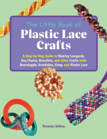 The Little Book Of Plastic Lace Crafts : A Step-by-Step Guide to Making Lanyards, Key Chains, Bracelets, and Other Crafts with Boondoggle, Scoubidou, Gimp, and Plastic Lace