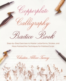 Copperplate Calligraphy Practice Book : Step-by-Step Exercises to Master Letterforms, Strokes, and More Pointed Pen Techniques for Polished Script