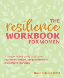 The Resilience Workbook For Women : A Transformative Guide to Discover Your Inner Strength, Conquer Adversity, and Achieve Your Goals