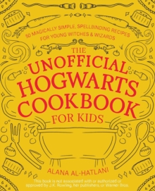 Unnofficial Hogwarts Cookbook For Kids : 50 Magically Simple, Spellbinding Recipes for Young Witches and Wizards