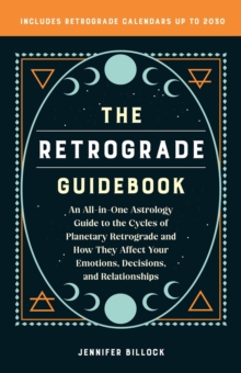 The Retrograde Guidebook : An All-in-One Astrology Guide to the Cycles of Planetary Retrograde and How They Affect Your Emotions, Decisions, and Relationships