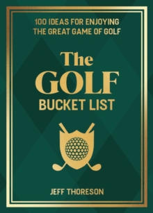 The Golf Bucket List : 100 Ideas for Enjoying the Great Game of Golf