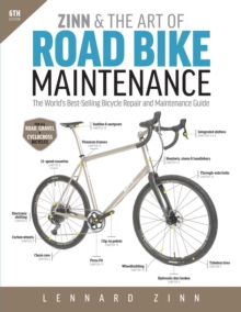 Zinn & the Art of Road Bike Maintenance : The World's Best-Selling Bicycle Repair and Maintenance Guide, 6th Edition