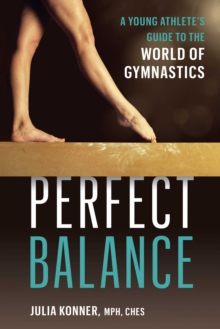 Perfect Balance : A Young Athlete's Guide to the World of Gymnastics