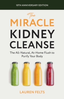 The Miracle Kidney Cleanse : The All-Natural, At-Home Flush to Purify Your Body (10th Anniversary Cover)