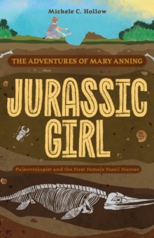 Jurassic Girl : The Adventures of Mary Anning, Paleontologist and the First Female Fossil Hunter (Dinosaur books for kids 8-12)