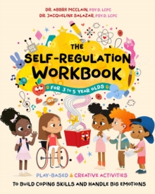 The Self-Regulation Workbook for 3 to 5 Year Olds : Play-Based and Creative Activities to Build Coping Skills and Handle Big Emotions