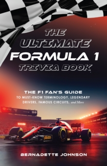 The Ultimate Formula 1 Trivia Book : The F1 Fan's Guide to Must-Know Terminology, Legendary Drivers, Famous Circuits, and More (Including Facts on Lewis Hamilton, Michael Schumacher, Max Verstappen, a