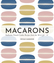 Macarons : Authentic French Cookie Recipes from the Macaron Cafe