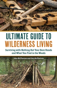 Ulysses Press The Ultimate Guide To Wilderness Living , Surviving With Nothing But Your Bare Hands And What You Find In The Woods