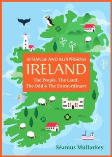 Strange and Surprising Ireland : The People, the Land, the Odd & the Extraordinary (Irish History, Facts, and Trivia)