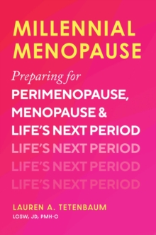 Millennial Menopause : Preparing for Perimenopause, Menopause, and Life's Next Period