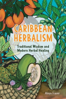 Carribbean Herbalism : Traditional Wisdom and Modern Herbal Healing