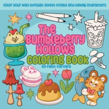 The Bumbleberry Hollows Coloring Book : Color Your Way Through Sweet Treats and Kawaii Characters