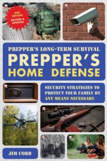 Prepper's Long-Term Survival: Prepper's Home Defense : Security Strategies to Protect Your Family by Any Means Necessary