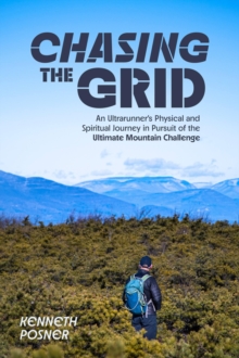 Chasing the Grid : An Ultrarunner's Physical and Spiritual Journey in Pursuit of the Ultimate Mountain Challenge