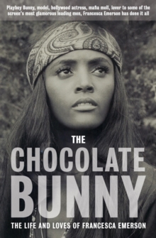 The Chocolate Bunny : Playboy Bunny, model, Hollywood actress, Mafia Moll, lover to some of the screen's most glamorous leading men, Francesca Emerson has done it all.