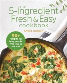 The 5-Ingredient Fresh & Easy Cookbook : 90+ Recipes For Busy People Who Love to Eat Well