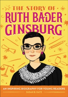 The Story Of Ruth Bader Ginsburg : An Inspiring Biography For Young Readers