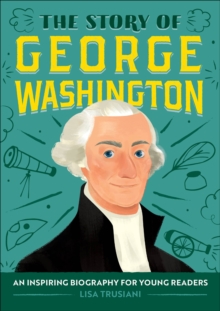 The Story Of George Washington : An Inspiring Biography For Young Readers