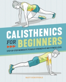 Callisto Media Inc. Calisthenics For Beginners , Step-by-Step Workouts To Build Strength At Any Fitness Level