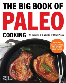 The Big Book of Paleo Cooking : 175 Recipes & 6 Weeks of Meal Plans