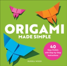 Origami Made Simple : 40 Easy Models With Step-by-Step Instructions