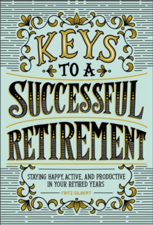 Keys To A Successful Retirement : Staying Happy, Active, And Productive In Your Retired Years