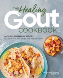 The Healing Gout Cookbook : Anti-Inflammatory Recipes to Lower Uric Acid Levels and Reduce Flares