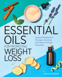 Essential Oils for Promoting Weight Loss : Speed Metabolism, Manage Cravings, and Boost Energy Naturally