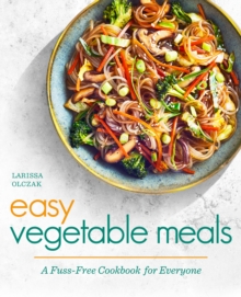 Easy Vegetable Meals : A Fuss-Free Cookbook for Everyone