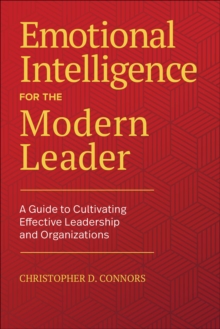 Emotional Intelligence For The Modern Leader : A Guide To Cultivating Effective Leadership And Organizations