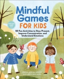 Mindful Games For Kids : 50 Fun Activities To Stay Present, Improve Concentration, And Understand Emotions