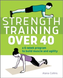 Strength Training Over 40 : A 6-Week Program To Build Muscle And Agility