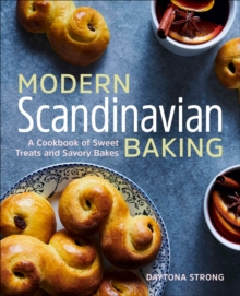 Modern Scandinavian Baking : A Cookbook Of Sweet Treats And Savory Bakes