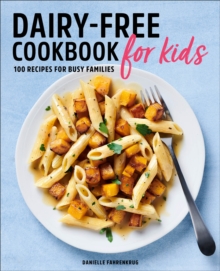 Dairy-Free Cookbook For Kids : 100 Recipes For Busy Families