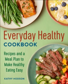 Everyday Healthy Cookbook : Recipes And A Meal Plan To Make Healthy Eating Easy