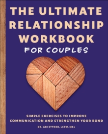 The Ultimate Relationship Workbook For Couples : Simple Exercises To Improve Communication And Strengthen Your Bond